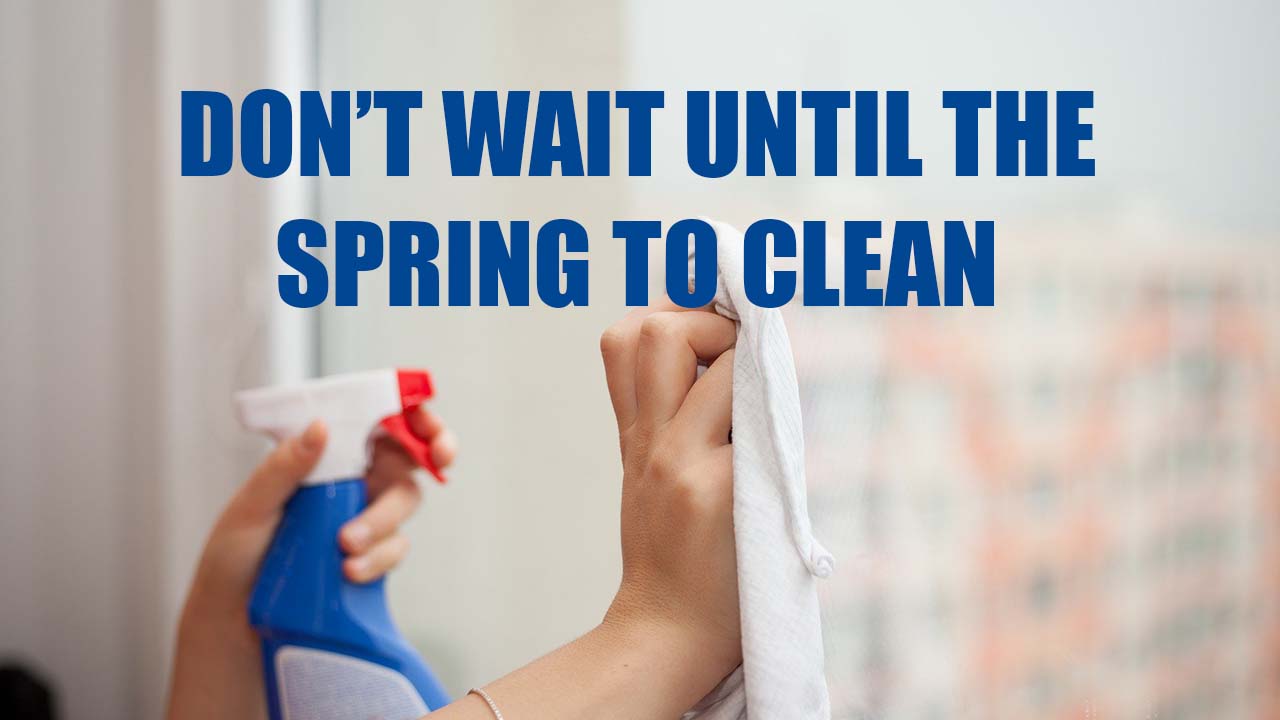 Don't Wait Until the Spring to Clean